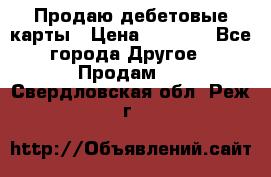 Продаю дебетовые карты › Цена ­ 4 000 - Все города Другое » Продам   . Свердловская обл.,Реж г.